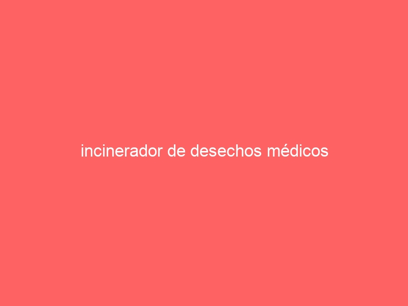 incinerador de desechos médicos