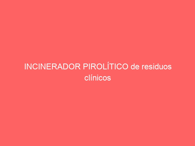 INCINERADOR PIROLÍTICO de residuos clínicos