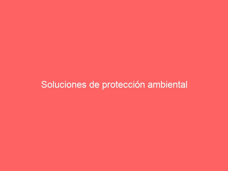 Soluciones de protección ambiental